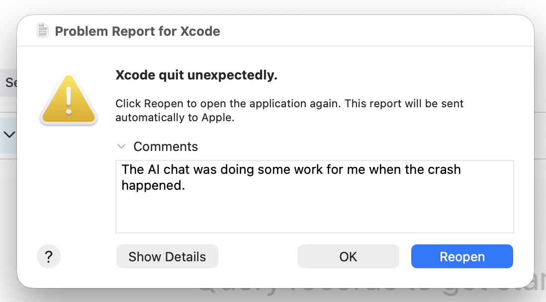 Screenshot of a macOS 'Problem Report for Xcode' dialog stating 'Xcode quit unexpectedly.' The dialog includes a warning icon and a message that says to click Reopen to open the application again and that the report will be sent to Apple. In the Comments section, the text reads: 'The AI chat was doing some work for me when the crash happened.' Buttons at the bottom are labeled 'Show Details,' 'OK,' and a highlighted blue 'Reopen.'